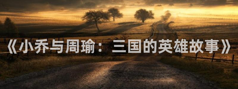 土豪漫画无删减：《小乔与周瑜：三国的英雄故事》